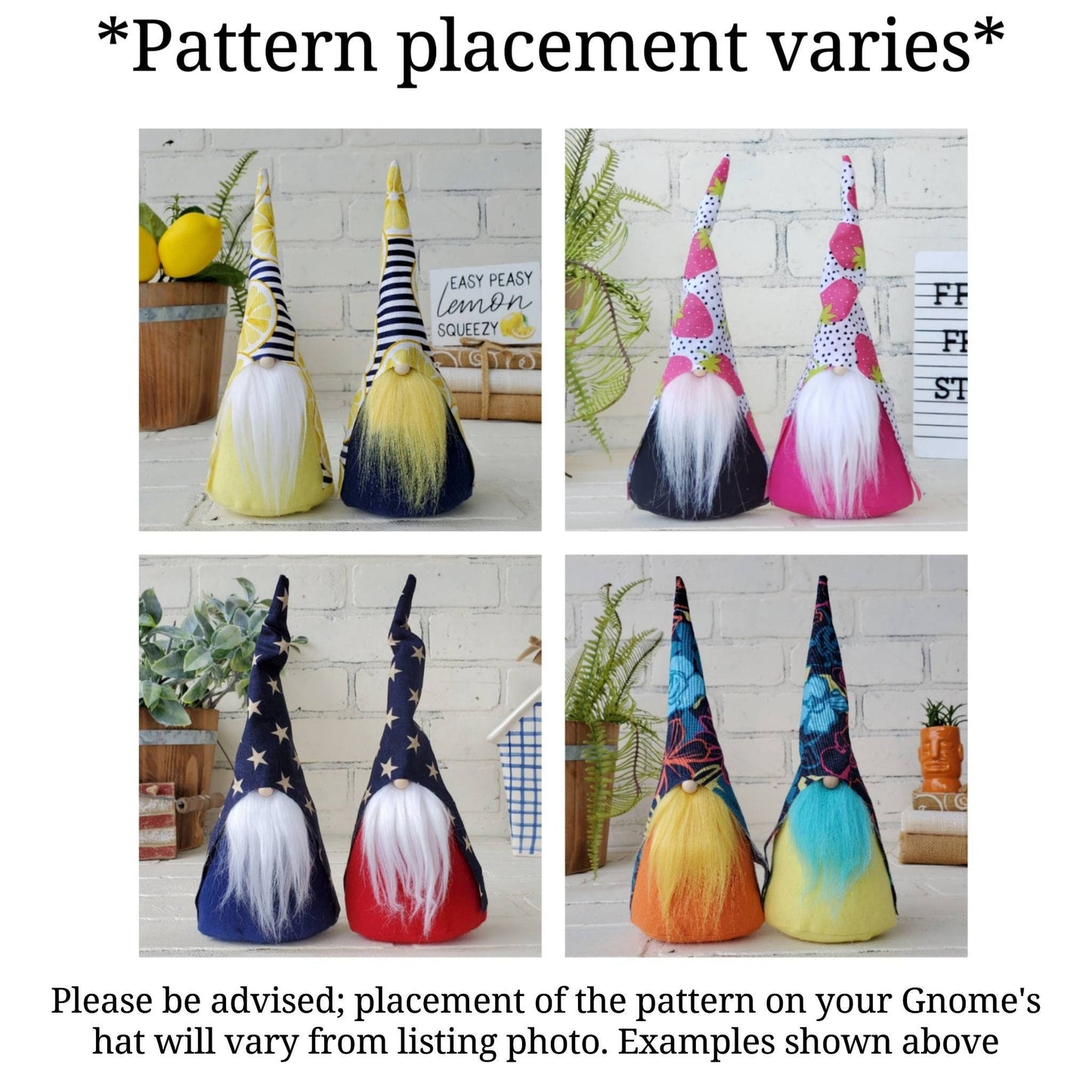 Pattern placement for Gnome Hats may vary from gnome to gnome. Image shows fruit & patriotic gnomes with slight variations to prints to give a visual for minor differences. 